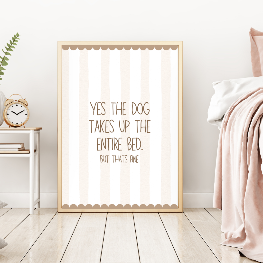 Yes The Dog Takes Up The Entire Bed Print