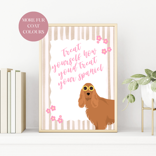 Treat Yourself How You Treat Your Cocker Spaniel Print